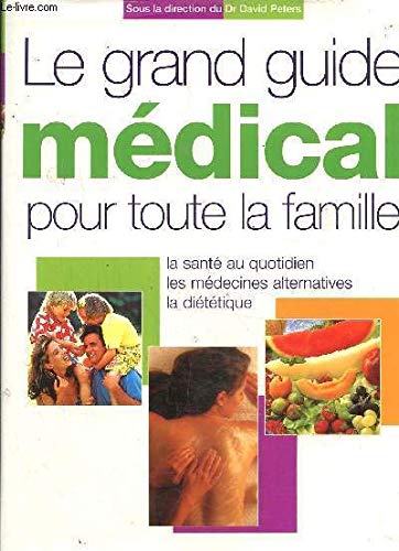 Le grand guide médical pour toute la famille - La santé au quotidien, les médecines alternatives, la diététique