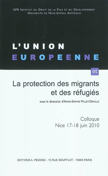 L'Union européenne et la protection des migrants et des réfugiés : colloque, Nice 17-18 juin 2010