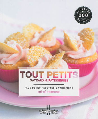 Tout petits gâteaux & pâtisseries : plus de 200 recettes & variations