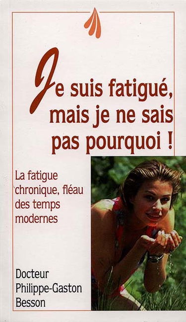 Je suis fatigué, mais je ne sais pas pourquoi ! : la fatigue chronique, fléau des temps modernes