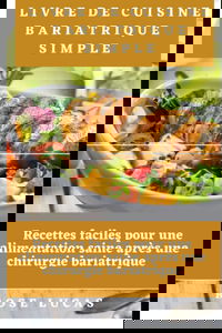 Livre de cuisine bariatrique simple: Recettes faciles pour une alimentation saine après une chirurgie bariatrique