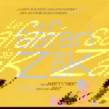 Le safari de Zak: Le récit d’un enfant conçu par un donneur dans une famille de deux mamans