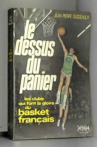 Le dessus du panier. les clubs qui font la gloire du basket français.