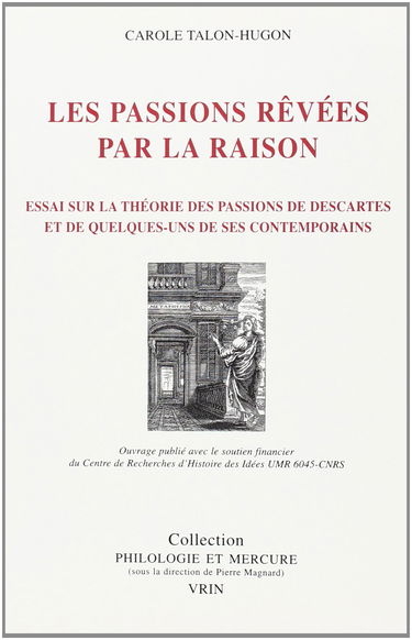 Les passions rêvées par la raison : essai sur la théorie des passions de Descartes et de quelques-uns de ses contemporains