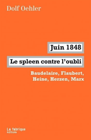 Juin 1848, le spleen contre l'oubli : Baudelaire, Flaubert, Heine, Herzen, Marx