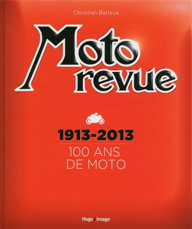 Moto revue : 100 ans de moto, 1913-2013
