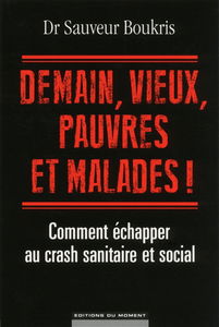 Demain, vieux, pauvres et malades ! : comment échapper au crash sanitaire et social