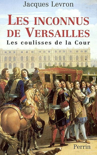 Les inconnus de Versailles : les coulisses de la Cour