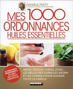 Mes 1.000 ordonnances huiles essentielles : abcès, fatigue, stress, zona... : les meilleures formules Aroma et les conseils pour soigner toute la famille