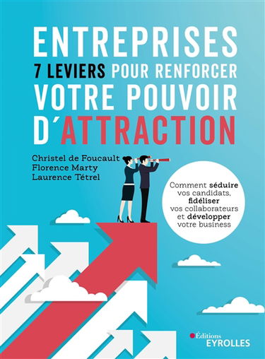 Entreprises : 7 leviers pour renforcer votre pouvoir d'attraction : comment séduire vos candidats, fidéliser vos collaborateurs et développer votre business