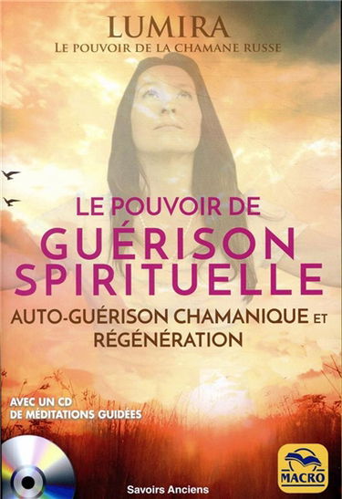 Le pouvoir de guérison spirituelle : auto-guérison chamanique et régénération