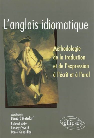 L'anglais idiomatique : méthodologie de la traduction et de l'expression à l'écrit et à l'oral