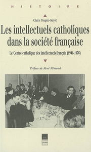 Les intellectuels catholiques dans la société française : le Centre catholique des intellectuels français : 1941-1976