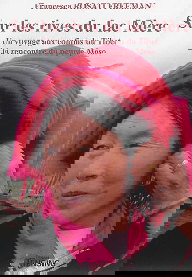 Sur les rives du lac Mère : un voyage aux confins du Tibet à la rencontre du peuple Moso