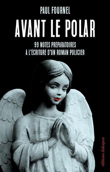 Avant le polar : 99 notes préparatoires à l'écriture d'un roman policier