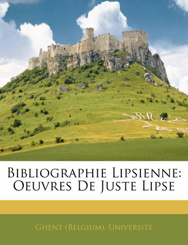 Bibliographie Lipsienne: Oeuvres De Juste Lipse