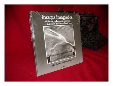 Images imaginées : 12 photographes contemporains et la pensée de Gaston Bachelard