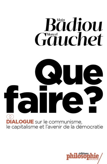 Que faire ? : dialogue sur le communisme, le capitalisme et l'avenir de la démocratie