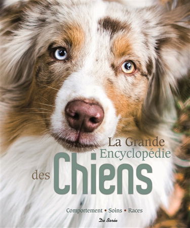 La grande encyclopédie des chiens : soins, comportement, santé, races
