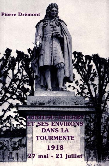 Château-Thierry et ses environs dans la tourmente : la bataille de Château-Thierry, 27 mai-21 juillet 1918