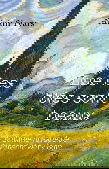 Que les blés sont beaux: L'ultime voyage de Vincent Van Gogh