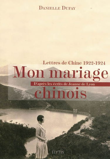 Mon mariage chinois : lettres de Chine, 1922-1924 : d'après les écrits de Jeanne de Lyon