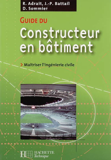 Guide du constructeur en bâtiment : maîtriser l'ingénierie civile : édition 2006-2007