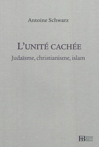 L'unité cachée : judaïsme, christianisme, islam