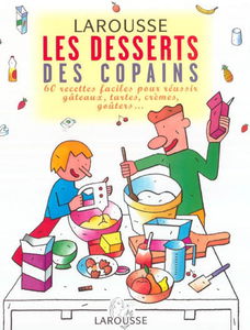 Les desserts des copains : 60 recettes faciles pour réussir gâteaux, tartes, crèmes, goûters...