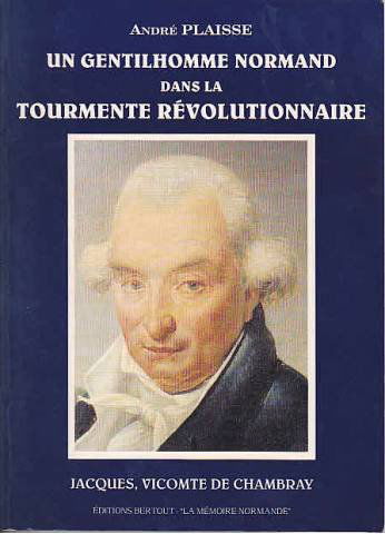 Un gentilhomme normand dans la tourmente révolutionnaire: Jacques, Vicomte de Chambray