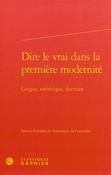 Dire le vrai dans la première modernité : langue, esthétique, doctrine