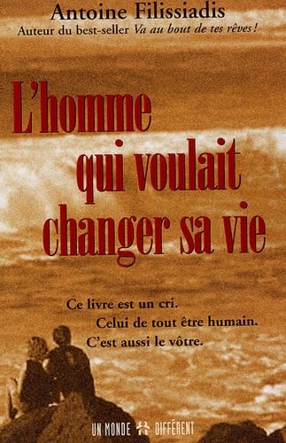 L'homme qui voulait changer sa vie: Ce livre est un cri. Celui de tout être humain. C'est aussi le vôtre.