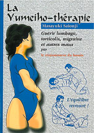 La yuméiho-thérapie : guérir lumbago, torticolis, migraine et autres maux par le réajustement du bassin : l'équilibre retrouvé !