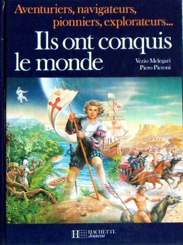 Ils ont conquis le monde : aventuriers, navigateurs, pionniers, explorateurs