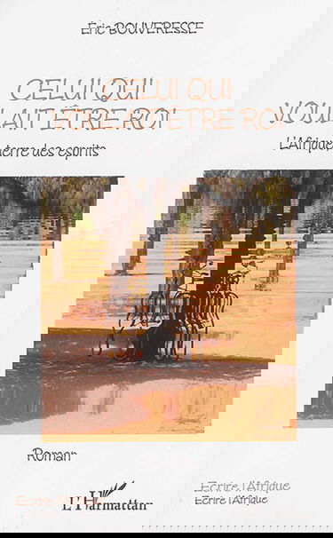 Celui qui voulait être roi : l'Afrique, terre des esprits