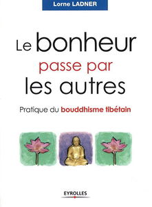 Le bonheur passe par les autres : pratique du bouddhisme tibétain