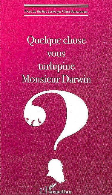 Quelque chose vous turlupine Monsieur Darwin ? : théâtre