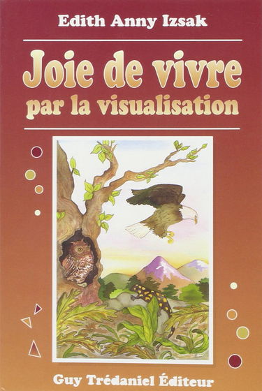 Joie de vivre par la visualisation : magie de la visualisation, la salamandre, la chouette et l'aigle