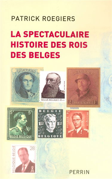 La spectaculaire histoire des rois des Belges : roman-feuilleton