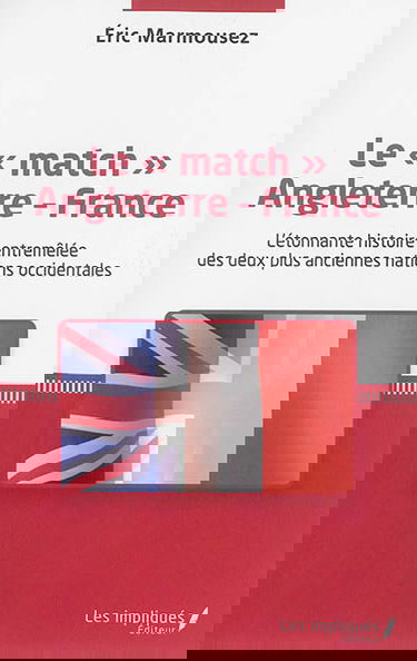 Le match Angleterre-France : l'étonnante histoire entremêlée des deux plus anciennes nations occidentales