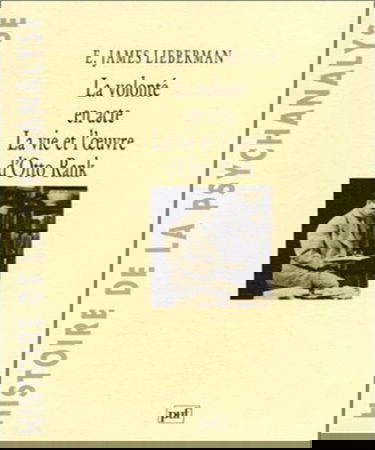 La Volonté en acte, la vie et l'oeuvre d'Otto Rank