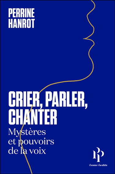 Crier, parler, chanter : mystères et pouvoirs de la voix