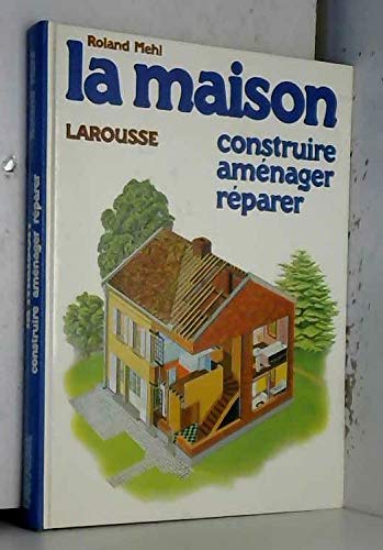 La Maison : construire, aménager, réparer