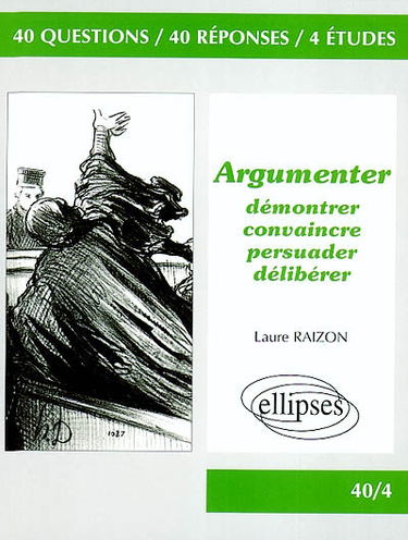 Argumenter : démontrer, convaincre, persuader, délibérer : 40 questions, 40 réponses, 4 études