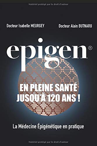 Epigen® : En pleine santé jusqu’à 120 ans !: La médecine épigénétique en pratique