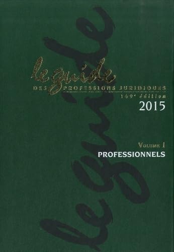 Le guide des professions juridiques 2015: Volumes 1 et 2, Professionels ; Juridictions, Administrations et Organismes