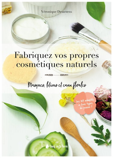 Fabriquez vos propres cosmétiques naturels : masques, lotions et eaux florales
