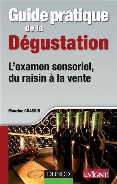 Guide pratique de la dégustation : l'examen sensoriel, du raisin à la vente