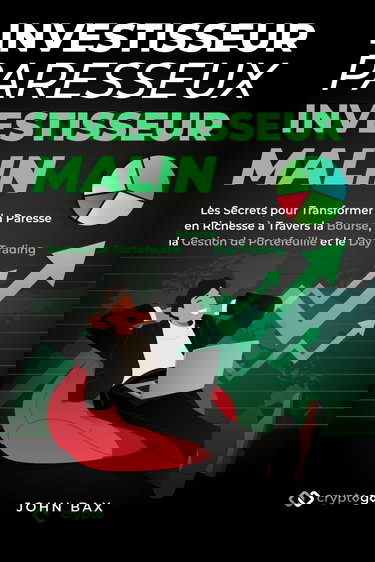 Investisseur Paresseux, Investisseur Malin: Les Secrets pour Transformer la Paresse en Richesse à Travers la Bourse, la Gestion de Portefeuille et le Day Trading