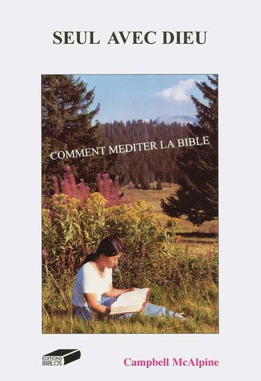 Seul avec Dieu. Comment méditer la Bible